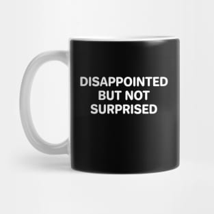 Disappointed But Not Surprised Mug